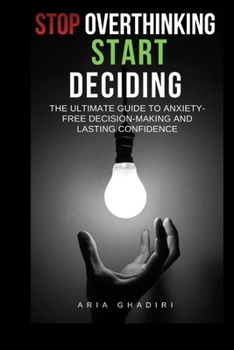 Paperback Stop Overthinking, Start Deciding: The Ultimate Guide to Anxiety-Free Decision-Making and Lasting Confidence Book