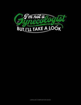 Paperback I'm Not a Gynecologist But I'll Take a Look: Unruled Composition Book