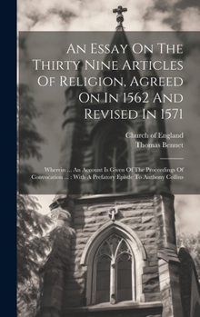 Hardcover An Essay On The Thirty Nine Articles Of Religion, Agreed On In 1562 And Revised In 1571: Wherein ... An Account Is Given Of The Proceedings Of Convoca Book