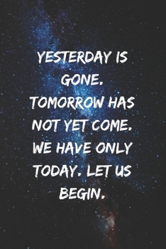 Yesterday is gone. Tomorrow has not yet come. We have only today. Let us begin.: Positive Notebook, Journal, Diary, Perfect For Gift  (110 Pages, Blank, 6x9)