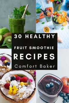 Paperback 30 Healthy Fruit Smoothie Recipes: Simple and Easy to Prepare Book