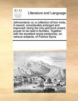 Paperback Johnsoniana: Or, a Collection of Bon Mots, a Newed, Considerably Enlarged and Improved: Being the Only Jest Book Extant, Proper to Book