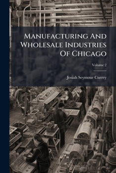 Paperback Manufacturing And Wholesale Industries Of Chicago; Volume 2 Book