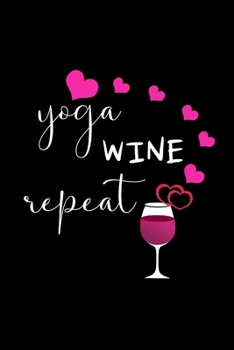 Yoga Wine Repeat: Yoga and Wine Lover Gifts, Funny Christmas Gift Ideas for Girlfriend, Cute Small Lined Journal