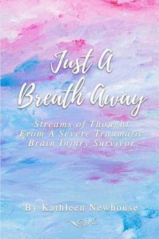Just a Breath Away: Streams of Thought from a Severe Traumatic Brain Injury Survivor