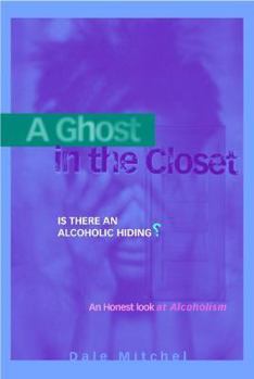 Paperback A Ghost in the Closet: Is There an Alcoholic Hiding? an Honest Look at Alcoholism Book