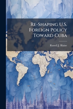 Paperback Re-Shaping U.S. Foreign Policy Toward Cuba Book