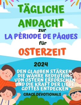 Paperback Tägliche Andacht zur Osterzeit für Kinder 2024: Den Glauben stärken, die wahre Bedeutung von Ostern erforschen und die Kraft der Liebe Gottes entdecke [German] Book