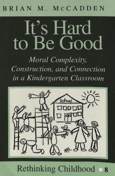 Paperback It's Hard to Be Good: Moral Complexity, Construction, and Connection in a Kindergarten Classroom Book