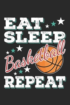 Eat Sleep Basketball Repeat: Funny Cool Basketball Journal | Notebook | Workbook  Diary | Planner - 6x9 - 120 Blank Pages With An Awesome Comic Quote ... All Basketball Players,Teams, Fans,Champion