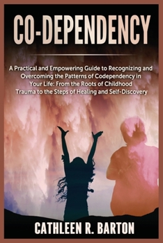 Paperback Co-dependency: A Practical and Empowering Guide to Recognizing and Overcoming the Patterns of Codependency in Your Life: From the Roots of Childhood T Book
