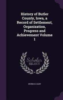 Hardcover History of Butler County, Iowa, a Record of Settlement, Organization, Progress and Achievement Volume 1 Book