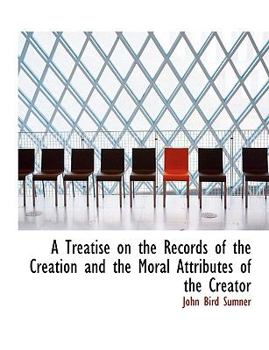 Paperback A Treatise on the Records of the Creation and the Moral Attributes of the Creator [Large Print] Book