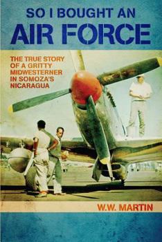 Paperback So I Bought an Air Force: The True Story of a Gritty Midwesterner in Somoza's Nicaragua Book