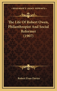 Hardcover The Life Of Robert Owen, Philanthropist And Social Reformer (1907) Book