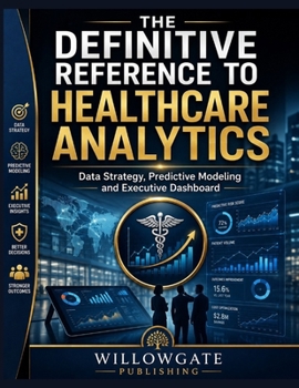 Paperback The Definitive Reference to Healthcare Analytics: Data Strategy, Predictive Modeling and Executive Dashboard Book