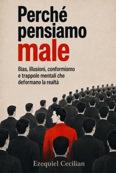 PERCHÉ PENSIAMO MALE: Bias, illusioni, conformismo e trappole mentali che deformano la realtà (Biblioteca dell’umano moderno) (Italian Edition)