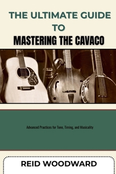 Paperback The Ultimate Guide to Mastering the Cavaco: Advanced Practices for Tone, Timing, and Musicality Book