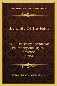 Paperback The Unity Of The Faith: As Influenced By Speculative Philosophy And Logical Inference (1895) Book