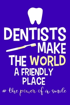 Dentists Make The World A Friendly Place #the power of a smile: Blank Lined Notebook Journal: Gifts For Dentist Dental Hygienist Perfect Teeth Him Her ... Pages | Plain White Paper | Soft Cover Book