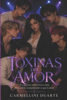 Toxinas do Amor: Foi preciso sobreviver a elas, para enfim compreender o que é amor. (MEUS ROMANCES DO INICIO AO FIM) (Portuguese Edition)