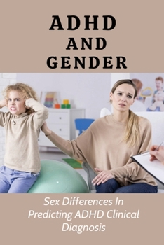 Paperback ADHD And Gender: Sex Differences In Predicting ADHD Clinical Diagnosis: Hidden Symptoms Of Adhd Book