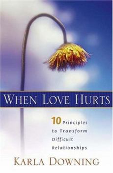 Paperback When Love Hurts: 10 Principles to Transform Diffricult Relationships Book