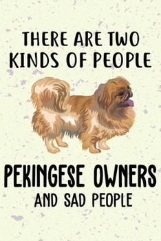 There Are Two Kinds Of People Pekingese Owners And Sad People Notebook Journal: 110 Blank Lined Papers - 6x9 Personalized Customized Pekingese ... Gift For Pekingese Puppy Owners and Lovers