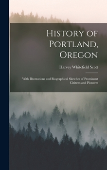 Hardcover History of Portland, Oregon: With Illustrations and Biographical Sketches of Prominent Citizens and Pioneers Book