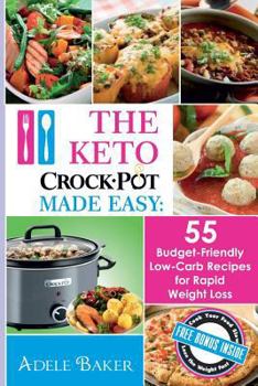 The Keto Crock Pot Made Easy: 55 Budget-Friendly Low-Carb Recipes for Rapid Weight Loss