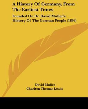 Paperback A History Of Germany, From The Earliest Times: Founded On Dr. David Muller's History Of The German People (1894) Book