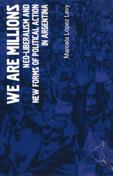 Paperback We Are Millions: Neo-Liberalism and New Forms of Political Action in Argentina Book