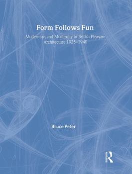 Hardcover Form Follows Fun: Modernism and Modernity in British Pleasure Architecture 1925-1940 Book