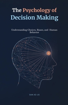The Psychology of Decision Making: Understanding Choices, Biases, Risk, and Human Behavior (Psychology Insights Series)