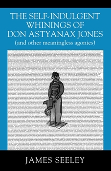 The Self-indulgent Whinings of Don Astyanax Jones: