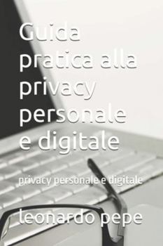 Guida pratica alla privacy personale e digitale: privacy personale e digitale