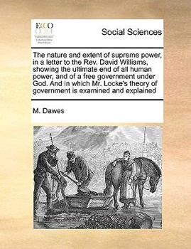 Paperback The Nature and Extent of Supreme Power, in a Letter to the Rev. David Williams, Showing the Ultimate End of All Human Power, and of a Free Government Book