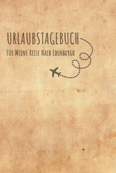 Urlaubstagebuch Edinburgh: Reisetagebuch Edinburgh Logbuch für 40 Reisetage für Reiseerinnerungen der schönsten Sehenswürdigkeiten und Erlebnisse, ... Notizbuch, Abschiedsgeschenk (German Edition)