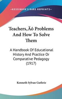 Hardcover Teachers' Problems And How To Solve Them: A Handbook Of Educational History And Practice Or Comparative Pedagogy (1917) Book