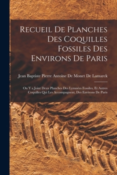 Recueil de Planches Des Coquilles Fossiles Des Environs de Paris: On Y a Joint Deux Planches Des Lymn�es Fossiles, Et Autres Coquilles Qui Les Accompagnent, Des Environs de Paris