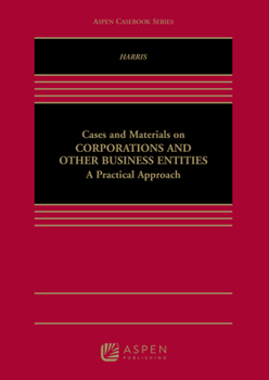 Cases and Materials on Corporations and Other Business Entities: A Practical Approach