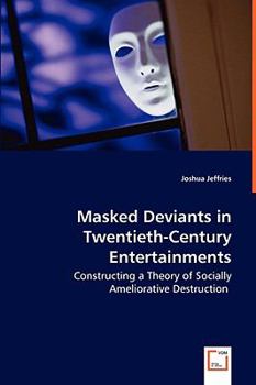Paperback Masked Deviants in Twentieth-Century Entertainments - Constructing a Theory of Socially Ameliorative Destruction Book