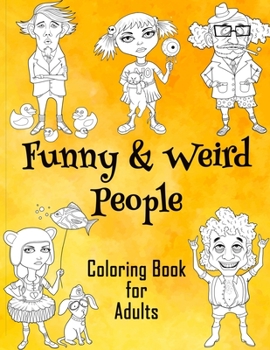 Funny & Weird People Coloring Book for Adults: Large Coloring Book for Grown ups of Funny, Guggy, Stupid, Nice Friendly & Naughty People | Perfect ... Fighting Anxiety and Release your Anger