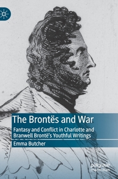 Hardcover The Brontës and War: Fantasy and Conflict in Charlotte and Branwell Brontë's Youthful Writings Book