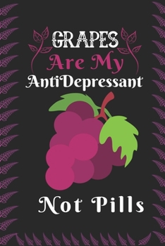Grapes are my Antidepressant Not Pills: Best Gift for Grapes Lovers , 6x9 inch 100 Pages  Birthday & Christmas  Gift / Journal / Notebook / Diary