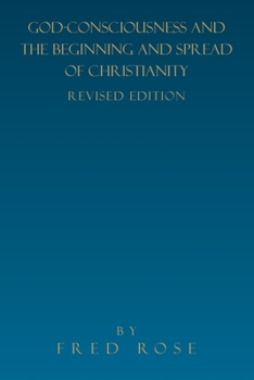 GOD-CONSCIOUSNESS AND THE BEGINNING AND SPREAD OF CHRISTIANITY: REVISED EDITION