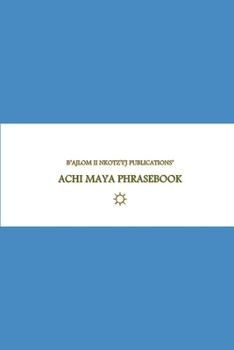 B’ajlom ii Nkotz’i’j Publications’ Achi Maya Phrasebook: Ideal for Traveling to the Department of Baja Verapaz in Guatemala