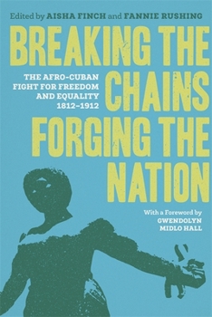 Hardcover Breaking the Chains, Forging the Nation: The Afro-Cuban Fight for Freedom and Equality, 1812-1912 Book