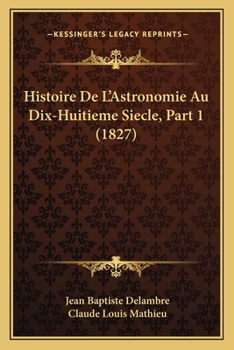 Paperback Histoire De L'Astronomie Au Dix-Huitieme Siecle, Part 1 (1827) [French] Book