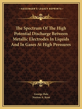 Paperback The Spectrum Of The High Potential Discharge Between Metallic Electrodes In Liquids And In Gases At High Pressures Book